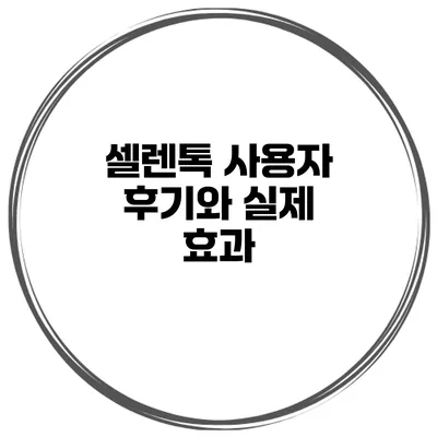 셀렌톡 사용자 후기와 실제 효과
