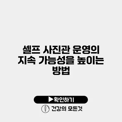 셀프 사진관 운영의 지속 가능성을 높이는 방법
