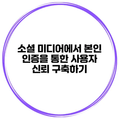 소셜 미디어에서 본인 인증을 통한 사용자 신뢰 구축하기