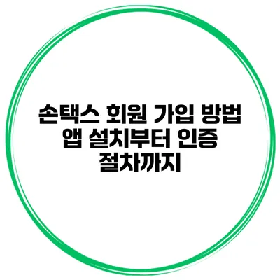 손택스 회원 가입 방법 앱 설치부터 인증 절차까지
