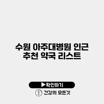수원 아주대병원 인근 추천 약국 리스트