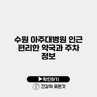 수원 아주대병원 인근 편리한 약국과 주차 정보
