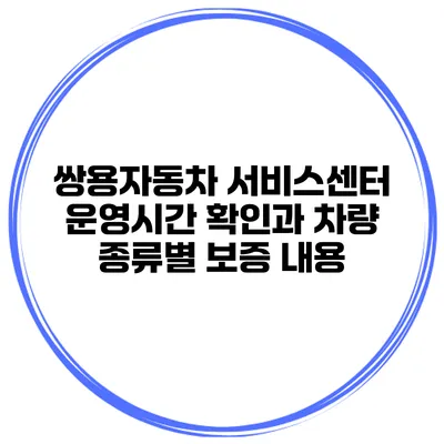 쌍용자동차 서비스센터 운영시간 확인과 차량 종류별 보증 내용