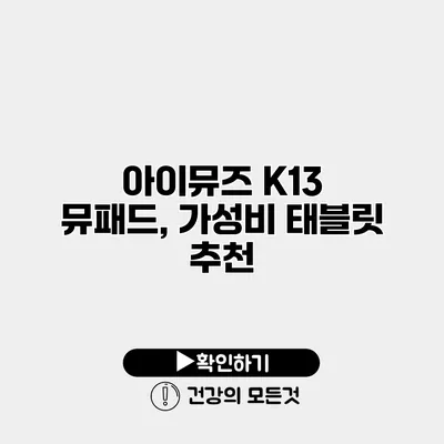 아이뮤즈 K13 뮤패드, 가성비 태블릿 추천