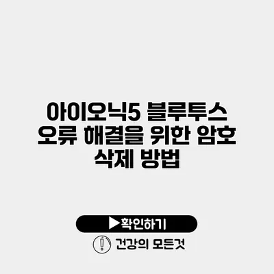 아이오닉5 블루투스 오류 해결을 위한 암호 삭제 방법