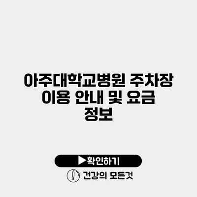 아주대학교병원 주차장 이용 안내 및 요금 정보