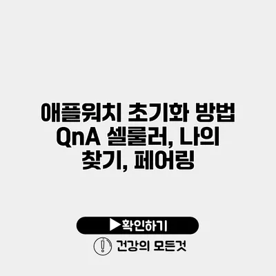 애플워치 초기화 방법 QnA 셀룰러, 나의 찾기, 페어링
