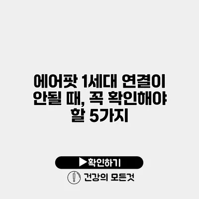 에어팟 1세대 연결이 안될 때, 꼭 확인해야 할 5가지