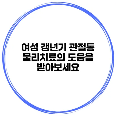 여성 갱년기 관절통: 물리치료의 도움을 받아보세요