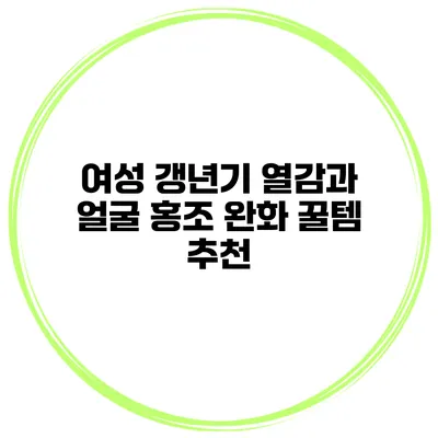 여성 갱년기 열감과 얼굴 홍조 완화 꿀템 추천