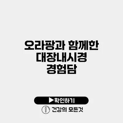 오라팡과 함께한 대장내시경 경험담