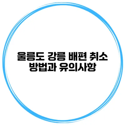 울릉도 강릉 배편 취소 방법과 유의사항