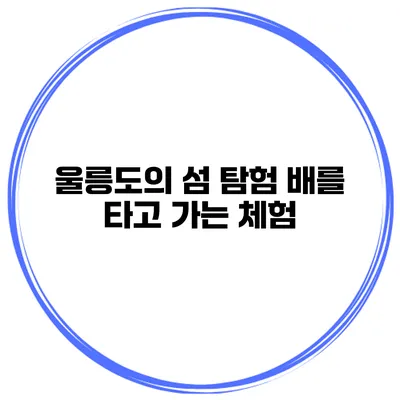 울릉도의 섬 탐험 배를 타고 가는 체험