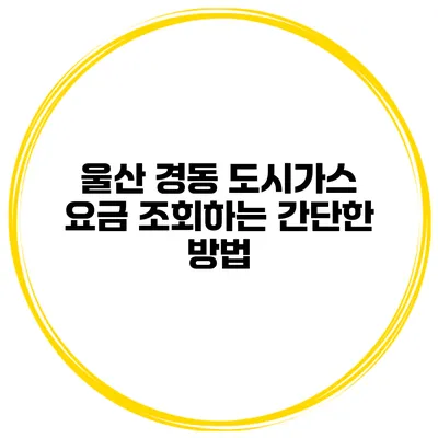 울산 경동 도시가스 요금 조회하는 간단한 방법