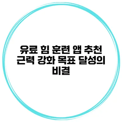 유료 힘 훈련 앱 추천 근력 강화 목표 달성의 비결