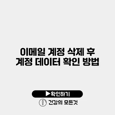 이메일 계정 삭제 후 계정 데이터 확인 방법