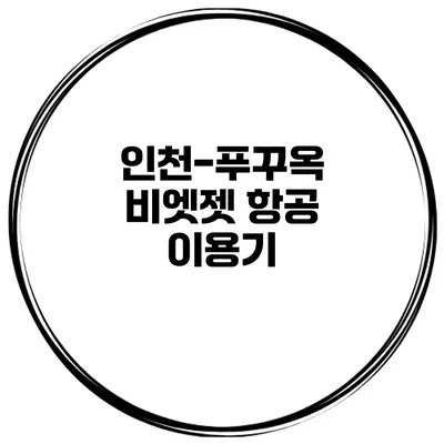 인천-푸꾸옥 비엣젯 항공 이용기