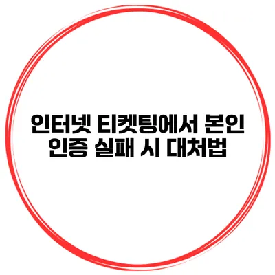 인터넷 티켓팅에서 본인 인증 실패 시 대처법