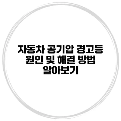 자동차 공기압 경고등: 원인 및 해결 방법 알아보기