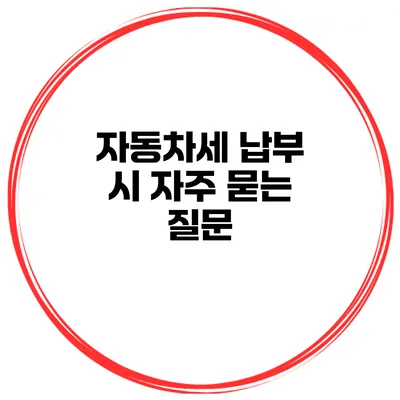 자동차세 납부 시 자주 묻는 질문