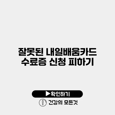 잘못된 내일배움카드 수료증 신청 피하기