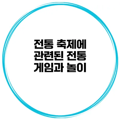 전통 축제에 관련된 전통 게임과 놀이