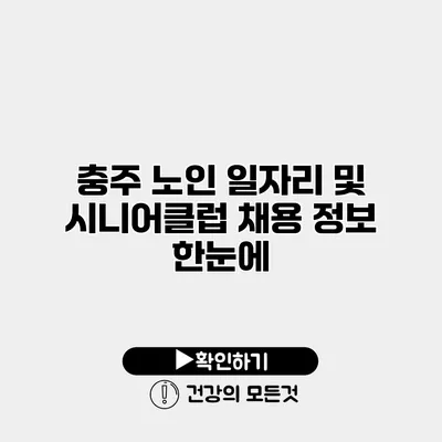 충주 노인 일자리 및 시니어클럽 채용 정보 한눈에