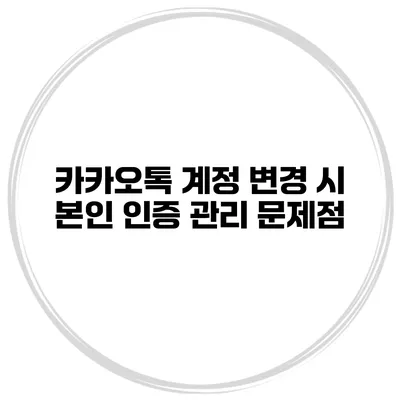 카카오톡 계정 변경 시 본인 인증 관리 문제점