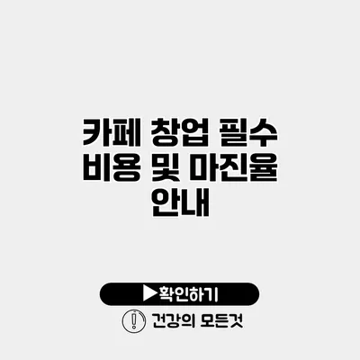 카페 창업 필수 비용 및 마진율 안내