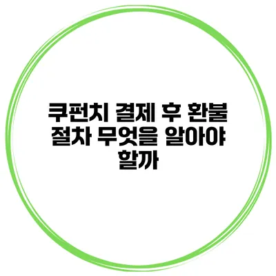 쿠펀치 결제 후 환불 절차 무엇을 알아야 할까?