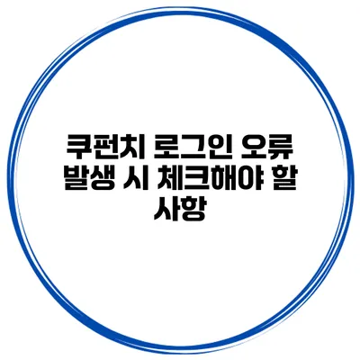 쿠펀치 로그인 오류 발생 시 체크해야 할 사항