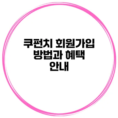 쿠펀치 회원가입 방법과 혜택 안내