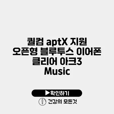 퀄컴 aptX 지원 오픈형 블루투스 이어폰 클리어 아크3 Music