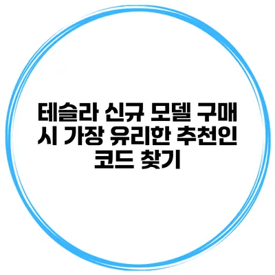 테슬라 신규 모델 구매 시 가장 유리한 추천인 코드 찾기