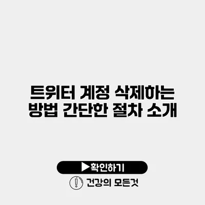 트위터 계정 삭제하는 방법 간단한 절차 소개
