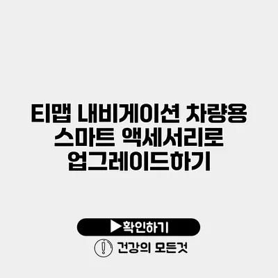 티맵 내비게이션 차량용 스마트 액세서리로 업그레이드하기