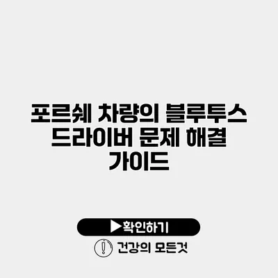 포르쉐 차량의 블루투스 드라이버 문제 해결 가이드