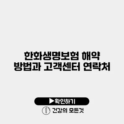 한화생명보험 해약 방법과 고객센터 연락처