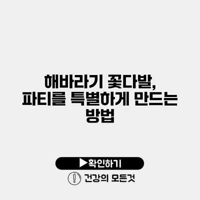 해바라기 꽃다발, 파티를 특별하게 만드는 방법