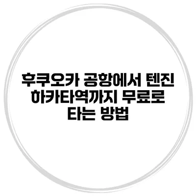 후쿠오카 공항에서 텐진 하카타역까지 무료로 타는 방법